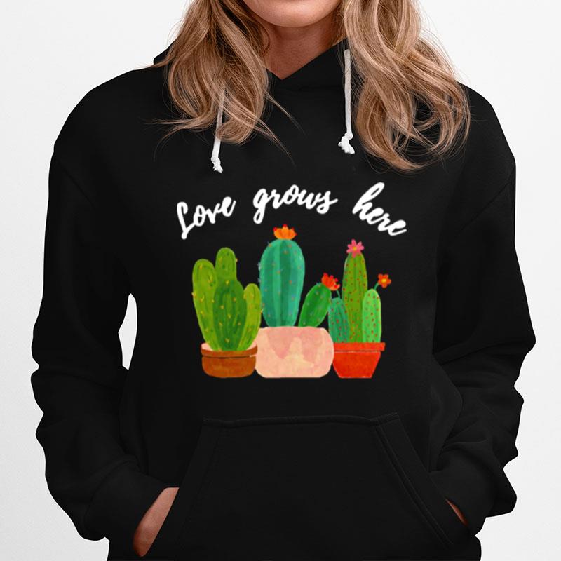 Love Grows Here Cactusshirt Hoodie