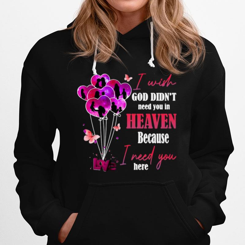 Love I Wish God Didnt Need You In Heaven Because I Need You Here Hoodie