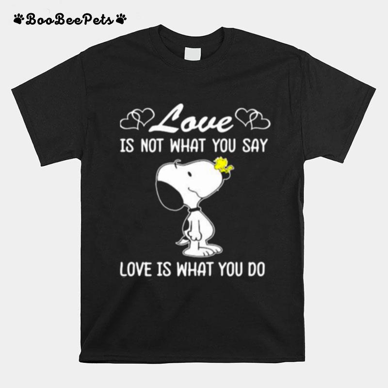 Love Is Not What You Say Love Is What You Do Snoopy T-Shirt