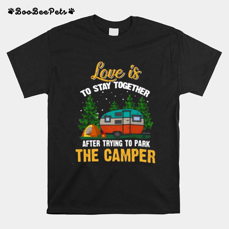 Love Is To Stay Together After Trying To Park The Camper T-Shirt