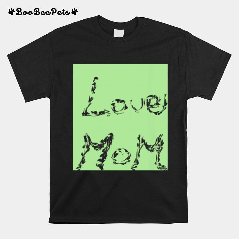 Love Mom Who Love Mom For Happy Mothers Day T-Shirt