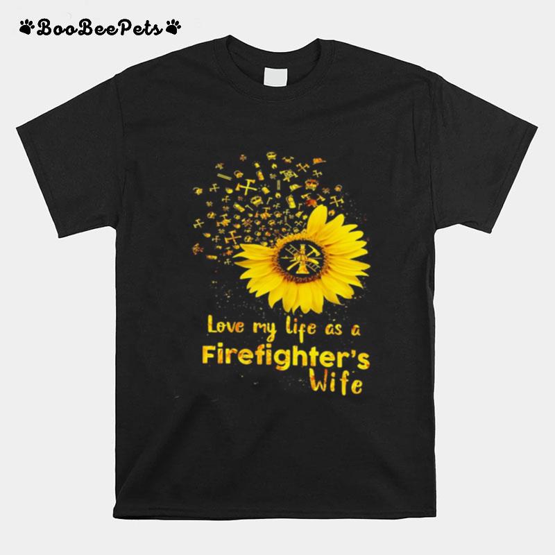 Love My Life As A Firefighters Wife Sunflower T-Shirt