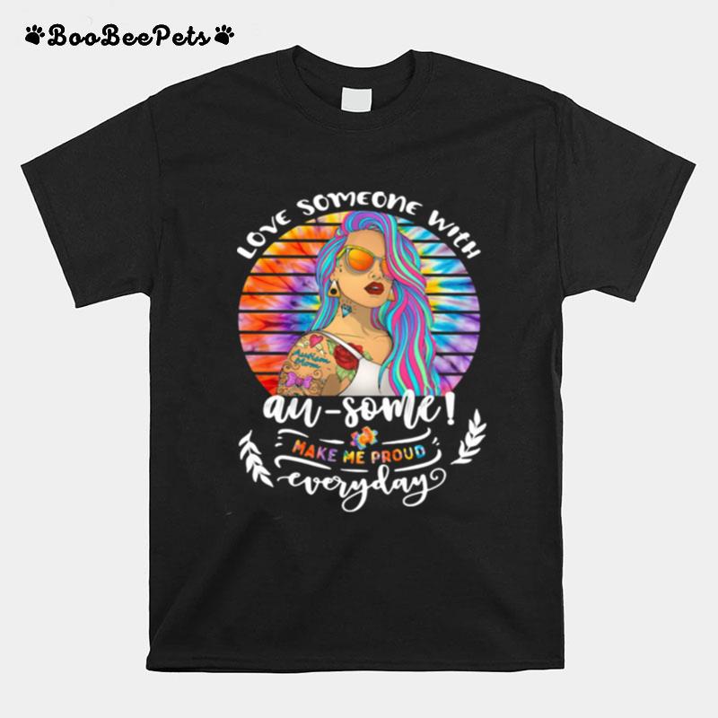 Love Someone With Autism Some Make Me Proud Everyday Hippie T-Shirt