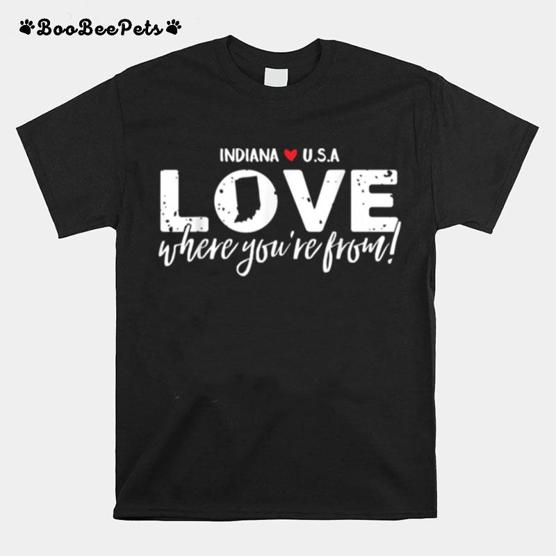 Love Where Youre From Indiana Native Hoosier T-Shirt