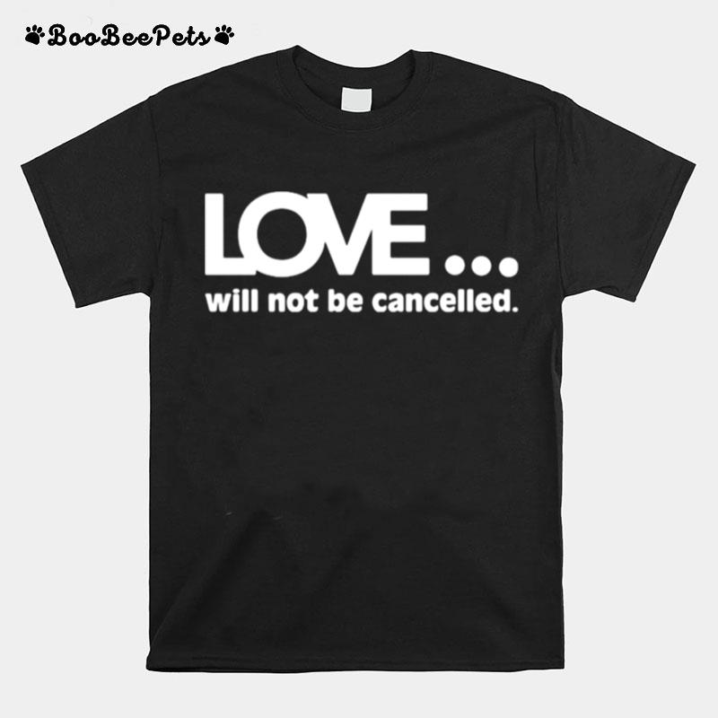 Love Will Not Be Cancelled T-Shirt