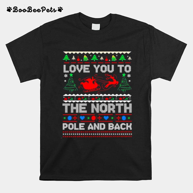 Love You To The North Pole And Back Ugly Christmas 2022 T-Shirt