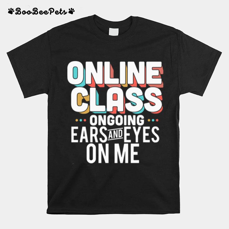 Lovely Online Class Ongoing Ears And Eyes On Me T-Shirt