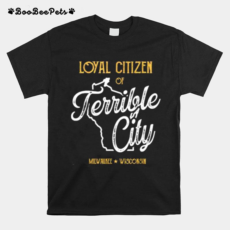 Loyal Citizen Of Terrible City Milwaukee Wisconsin T-Shirt