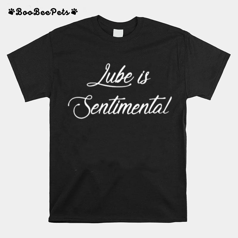 Lube Is Sentimental T-Shirt
