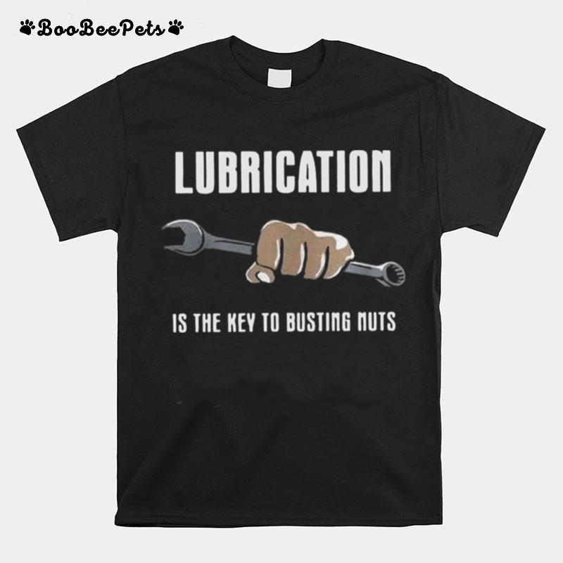 Lubrication Is The Key To Busting Nuts T-Shirt