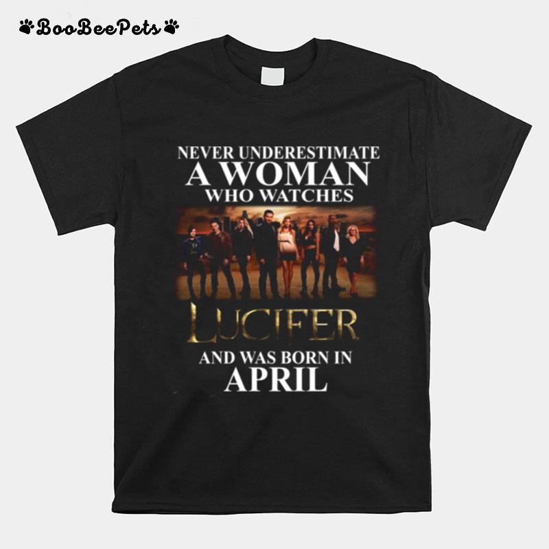 Lucifer Never Underestimate A Woman Who Watches And Was Born In April T-Shirt