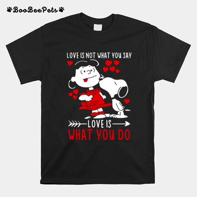 Lucy Van Pelt Snoopy Love Is Not What You Say Love Is What You Do Valentines Day T-Shirt
