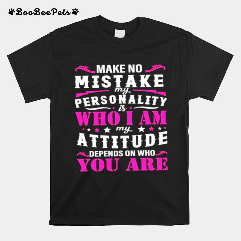 Make No Mistake My Personality Is Who I Am My Attitude T-Shirt