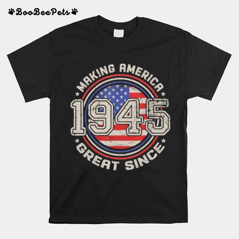 Making America Great Since 1945 76Th Birthday American Flag T-Shirt