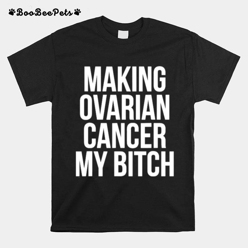 Making Ovarian Cancer My Bitch Hospital Patient T-Shirt