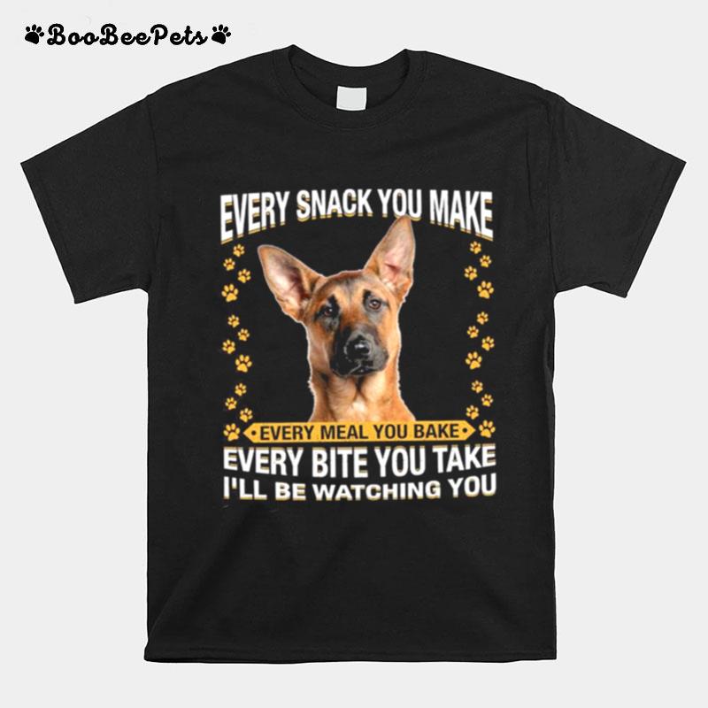 Malinois Dog Every Snack You Make Every Bite You Take Ill Be Watching You T-Shirt