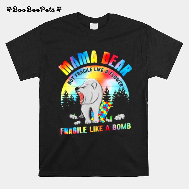 Mama Bear Not Fragile Like A Flower Fragile Like A Bomb Bear Autism T-Shirt