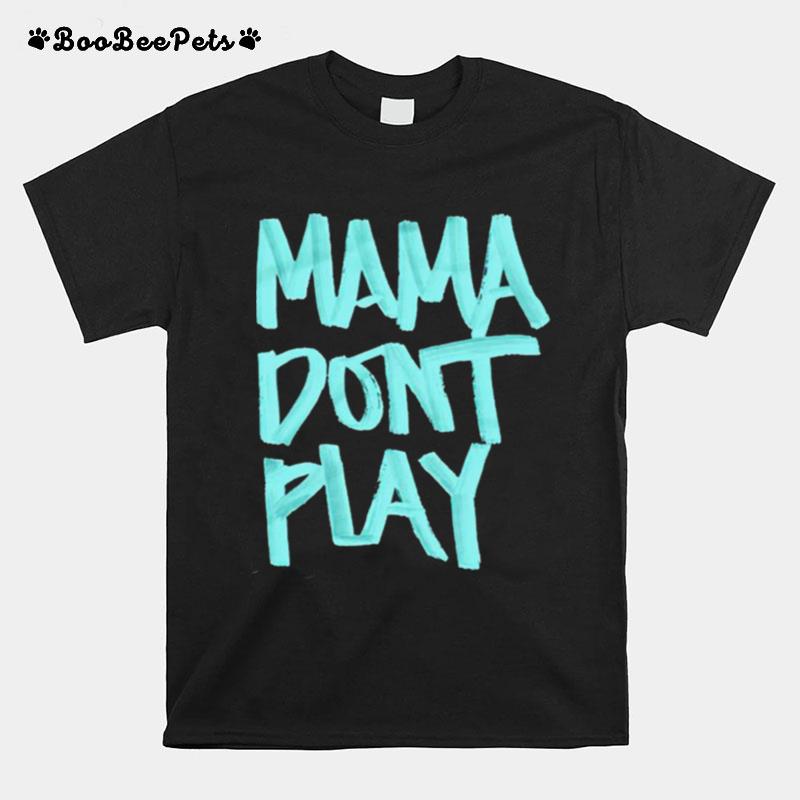 Mama Dont Play T-Shirt