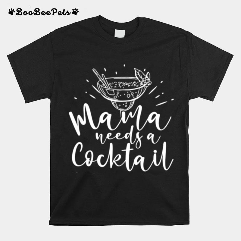 Mama Needs A Cocktail Funny Mothers Day Drinking Saying T-Shirt