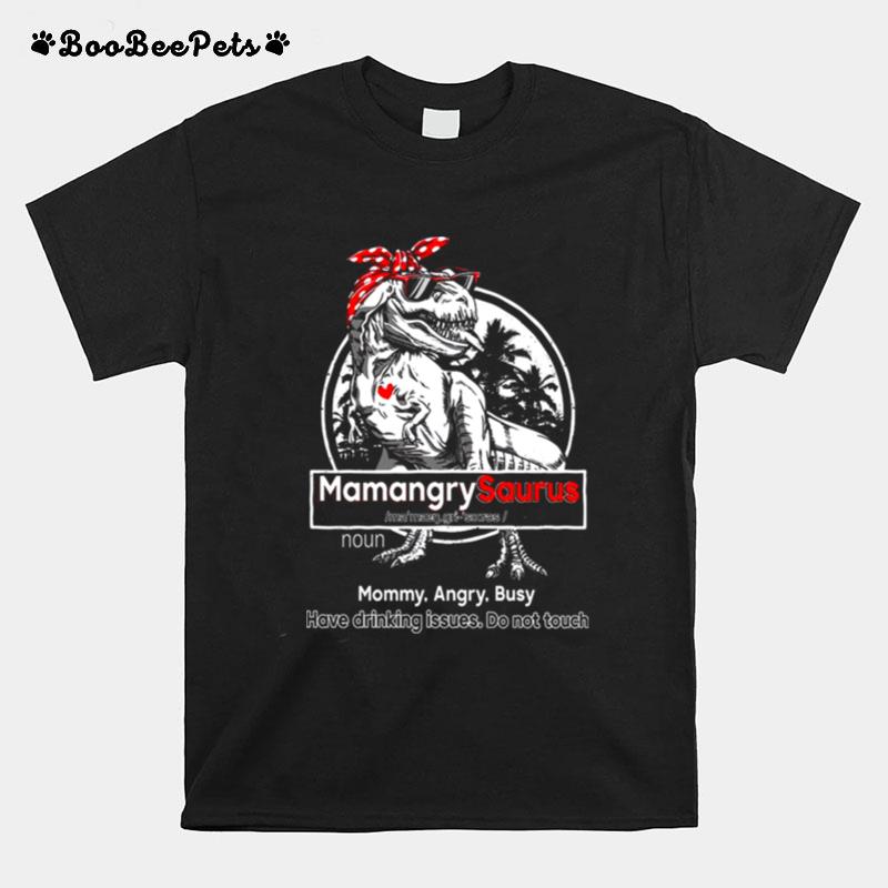 Mamangry Saurus Noun Mommy Angry Busy Have Drinking Issues Do Not Touch T-Shirt