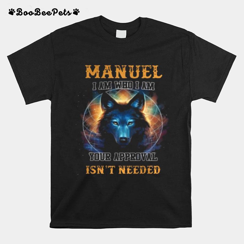 Manuel I Am Who I Am Your Approval Isnt Needed T-Shirt