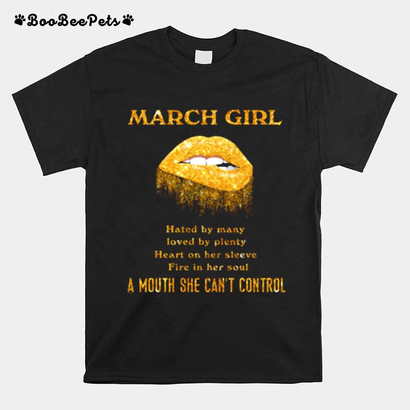 March Girl Hated By Many Loved By Plenty Heart On Her Sleeve Fire In Her Soul T-Shirt