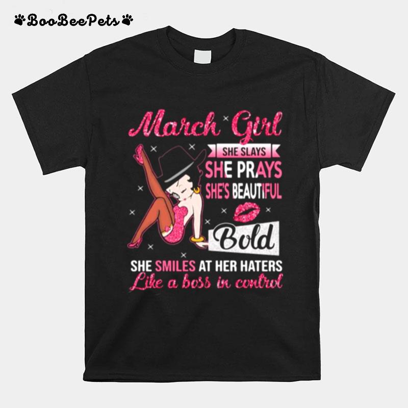 March Girl She Slays She Prays Shes Beautiful Blod She Smiles At Her Haters Like A Boss In Control T-Shirt