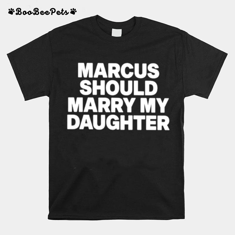 Marcus Should Marry My Daughter T-Shirt