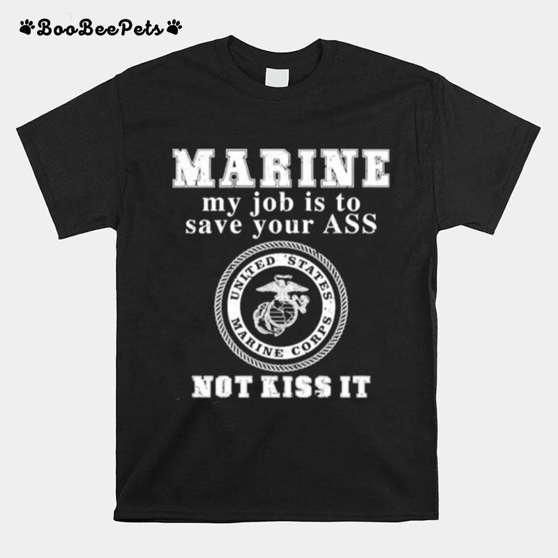 Marine My Job Is To Save Your Ass Not Kiss It T-Shirt