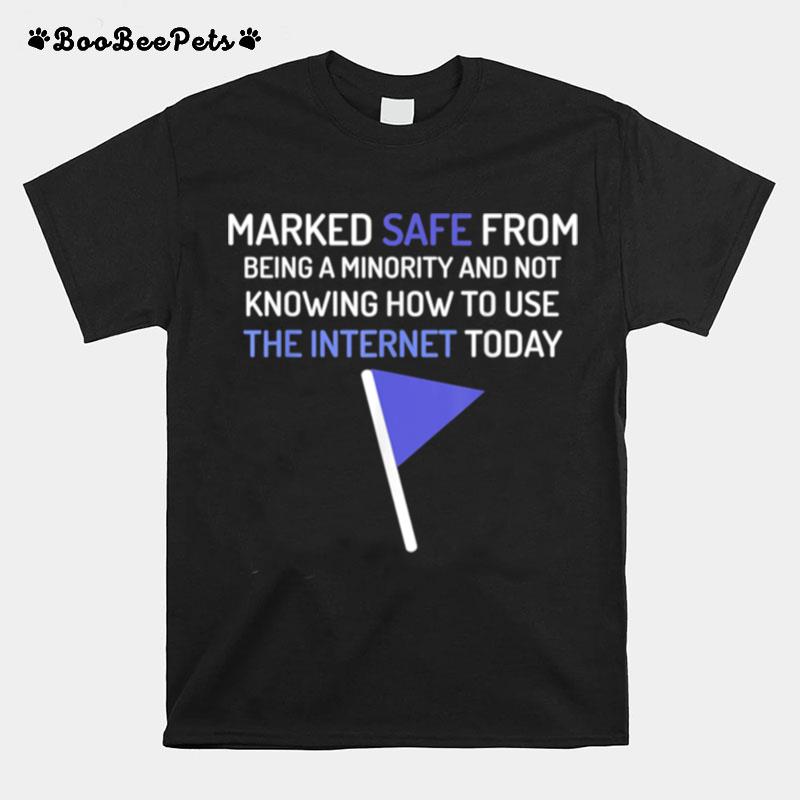 Marked Safe From Being A Minority That Cant Use Internet T-Shirt