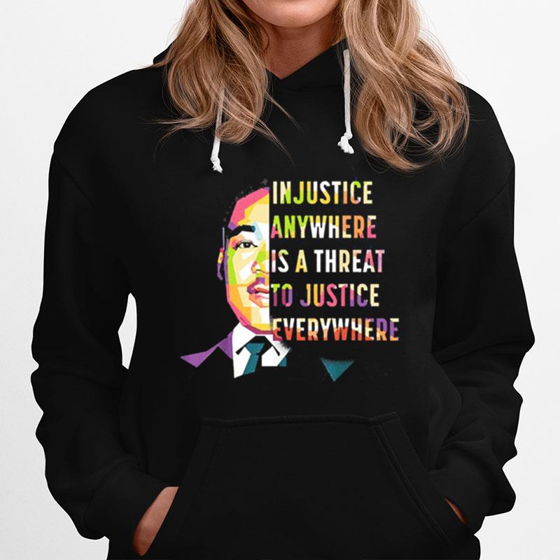 Martin Luther King Jr In Justice Anywhere Is A Threat To Justice Everywhere Hoodie