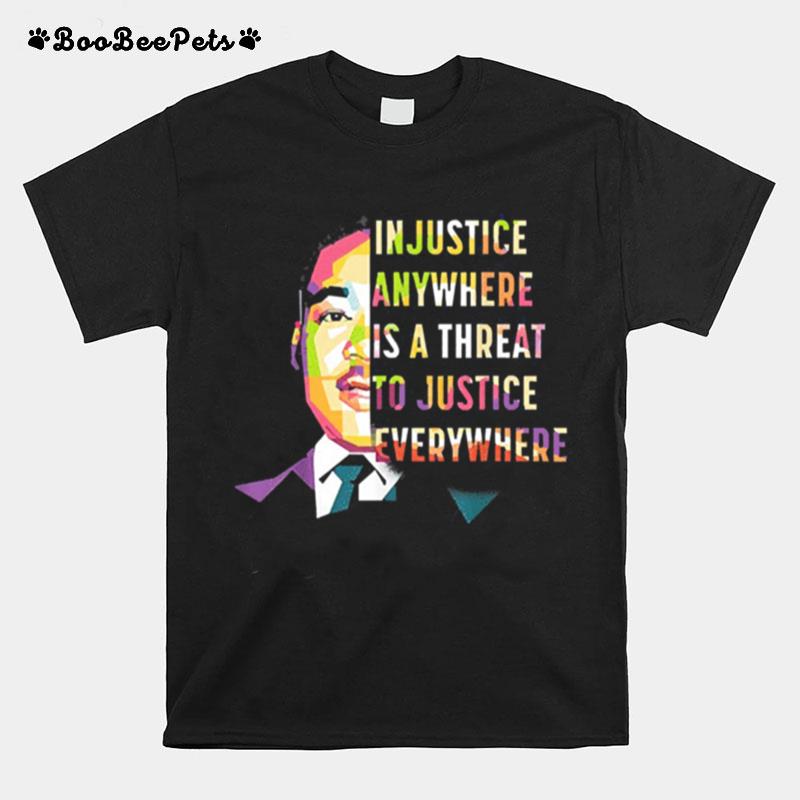 Martin Luther King Jr In Justice Anywhere Is A Threat To Justice Everywhere T-Shirt