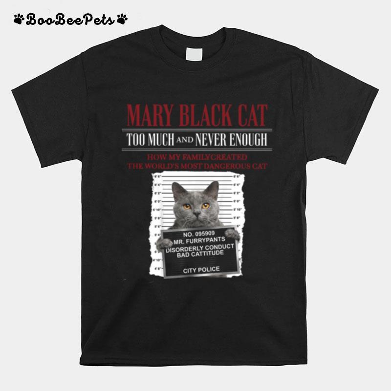 Mary Black Cat Too Much And Never Enough How My Family Created The World%E2%80%99S Most Dangerous Cat T-Shirt