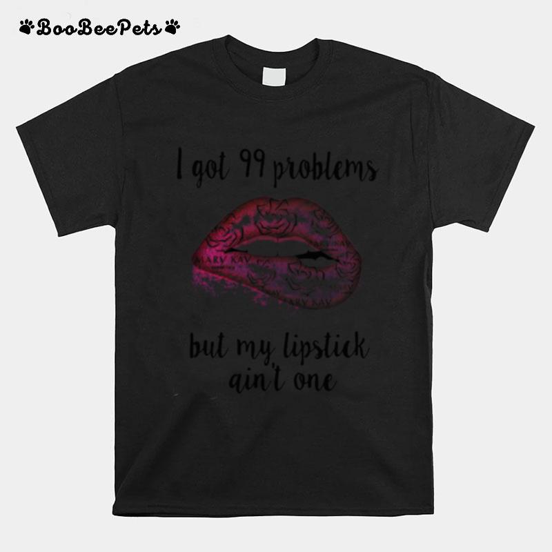 Mary Kay I Got 99 Problems But My Lipstick Aint One T-Shirt