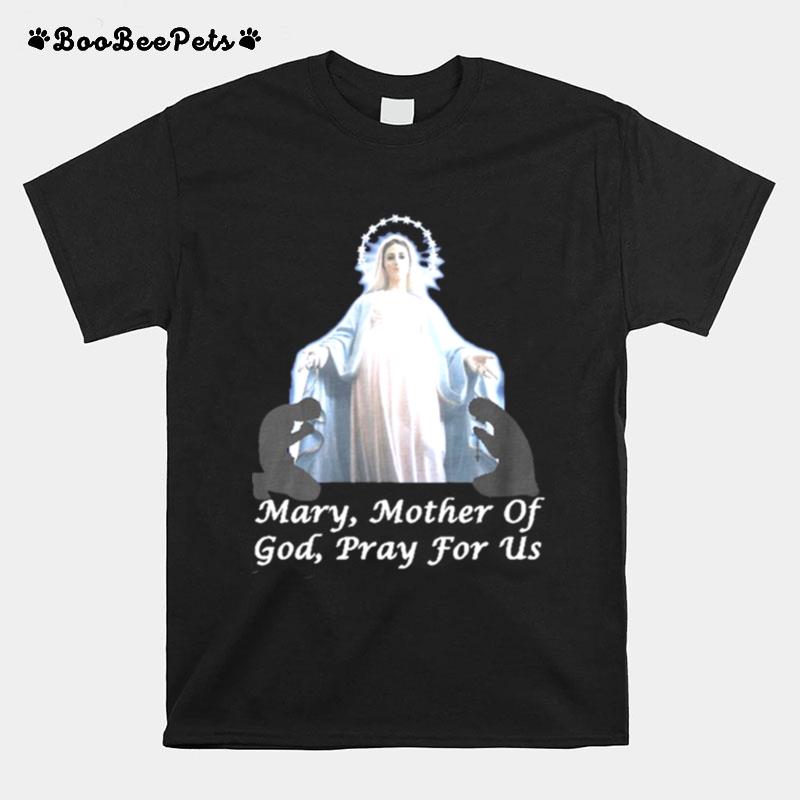 Mary Mother Of God Pray For Us T-Shirt