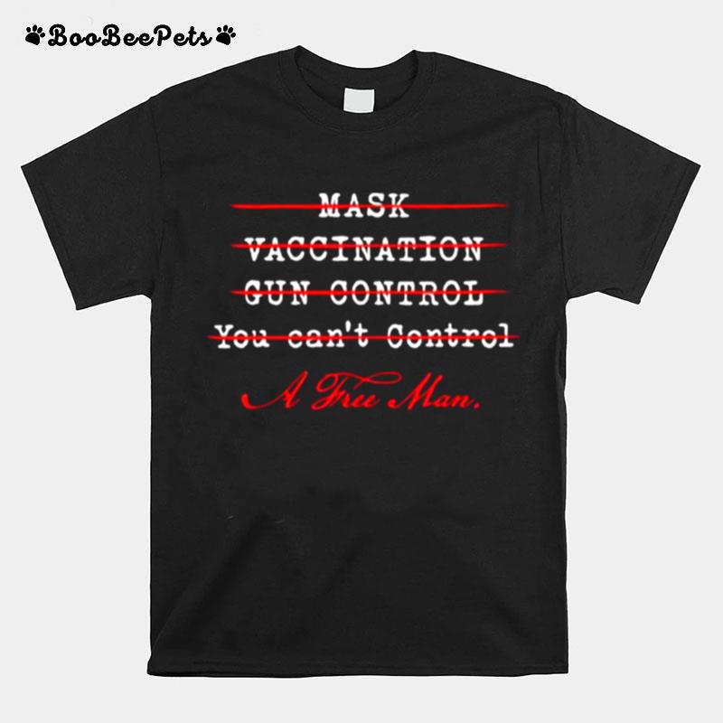 Mask Vaccination Gun Control You Cant Control A Free Man T-Shirt