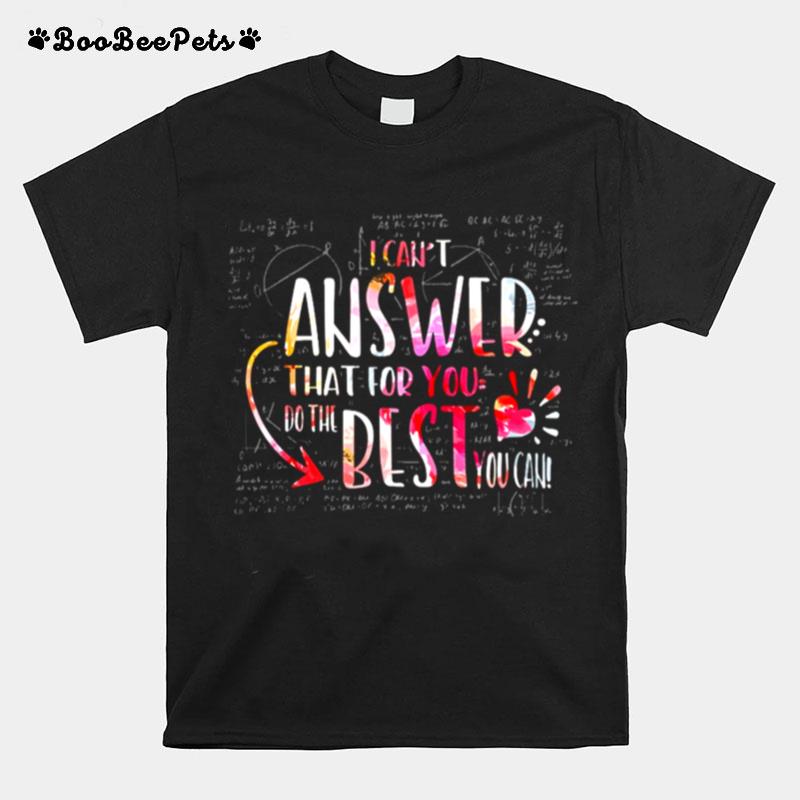 Math I Cant Answer That For You Do The Best You Can T-Shirt