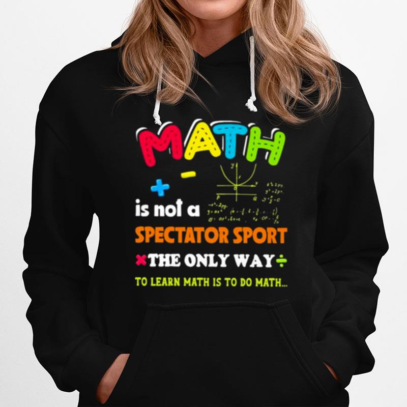 Math Is Not A Spectator Sport The Only Way To Learn Math Is To Do Math Hoodie