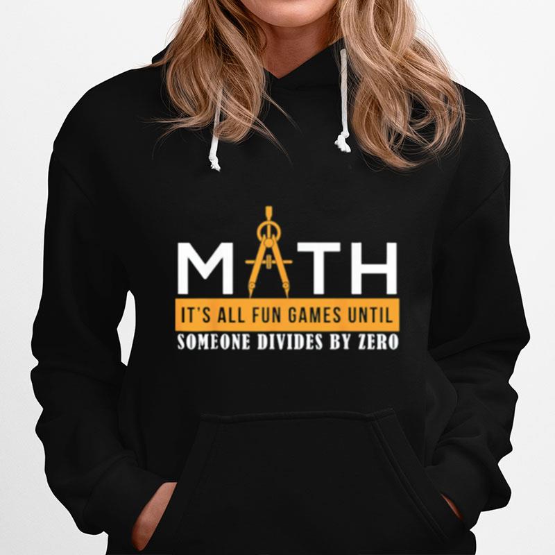 Math Its All Fun Games Until Someone Divides By Zero Hoodie