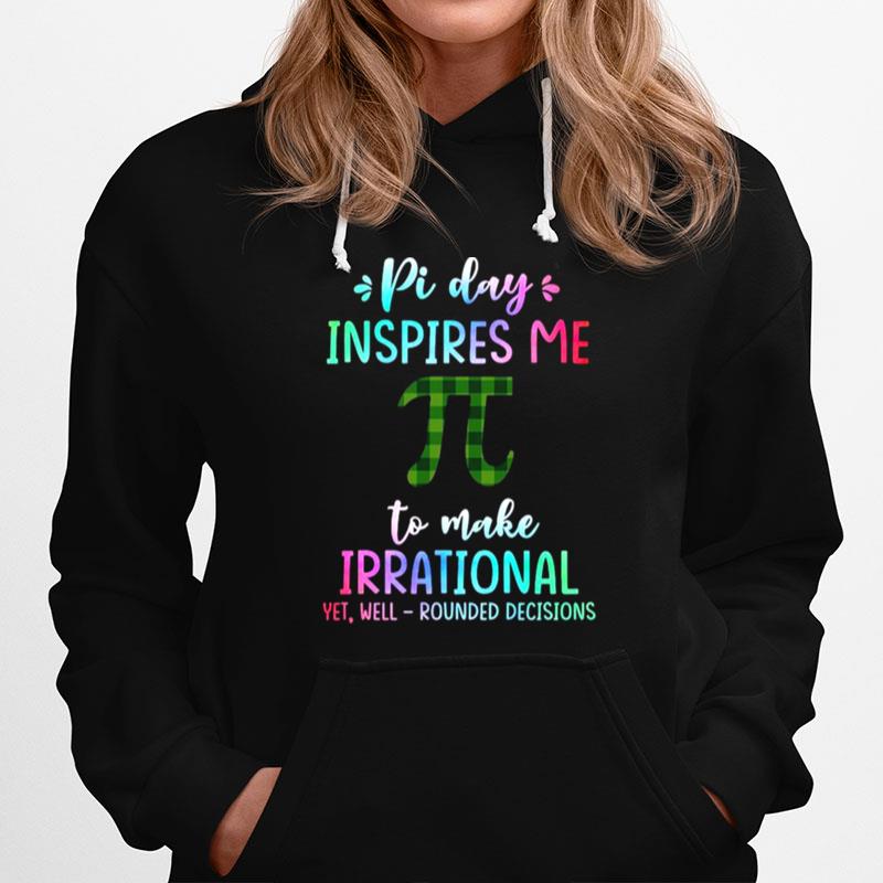 Math Teacher Pi Day Inspires Me To Make Irrational Yet Well Rounded Decisions Hoodie