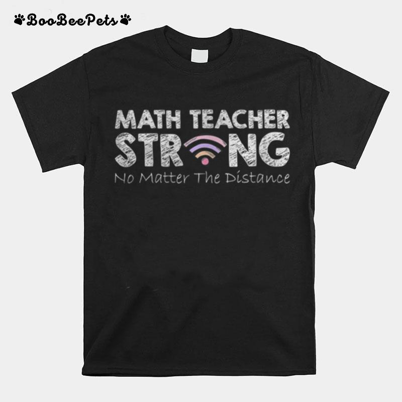 Math Teacher Strong No Matter The Distance Math Teacher T-Shirt