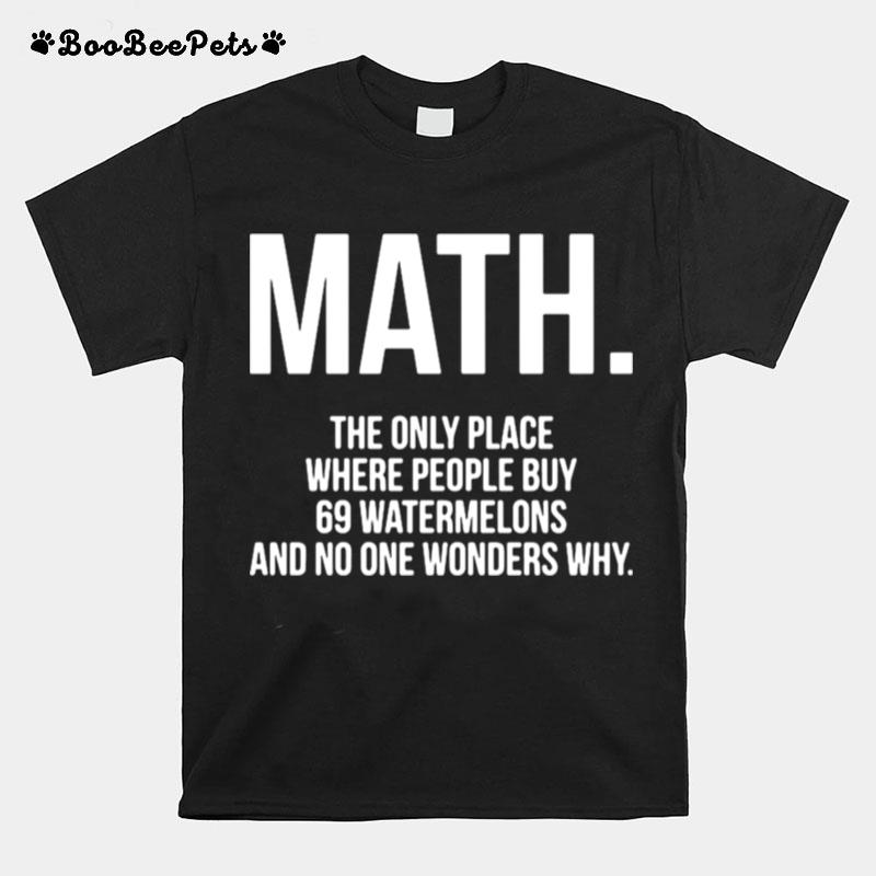 Math The Only Place Where People Buy 69 Watermelons T-Shirt