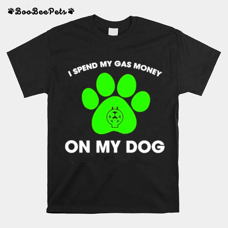 Matt Idaisukeniwa I Spend My Gas Money On My Dog T-Shirt