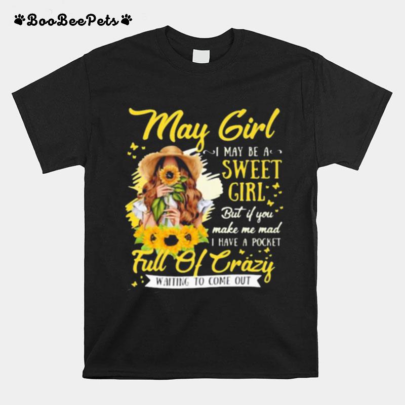May Girl I May Be A Sweet Girl But If You Make Me Mad I Have A Pocket Full Of Crazy Waiting To Come Out Sunflower T-Shirt