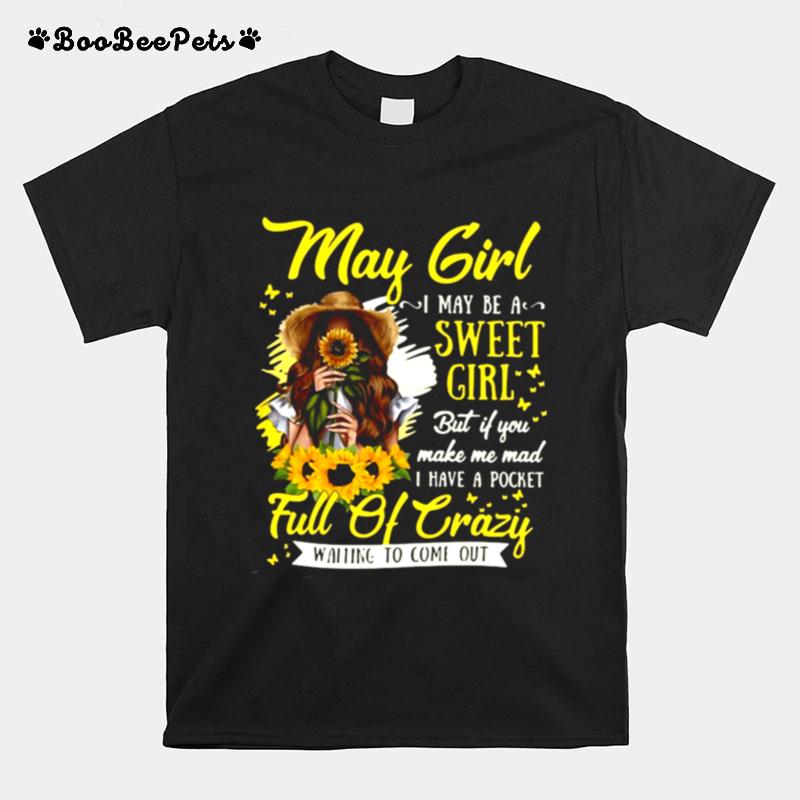 May Girl I May Be A Sweet Girl But If You Make Me Mad I Have A Pocket Full Of Crazy Waiting To Come Out T-Shirt