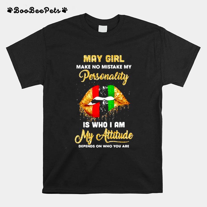May Girl Make No Mistake My Personality Is Who I Am My Attitude Sexy Lip T-Shirt