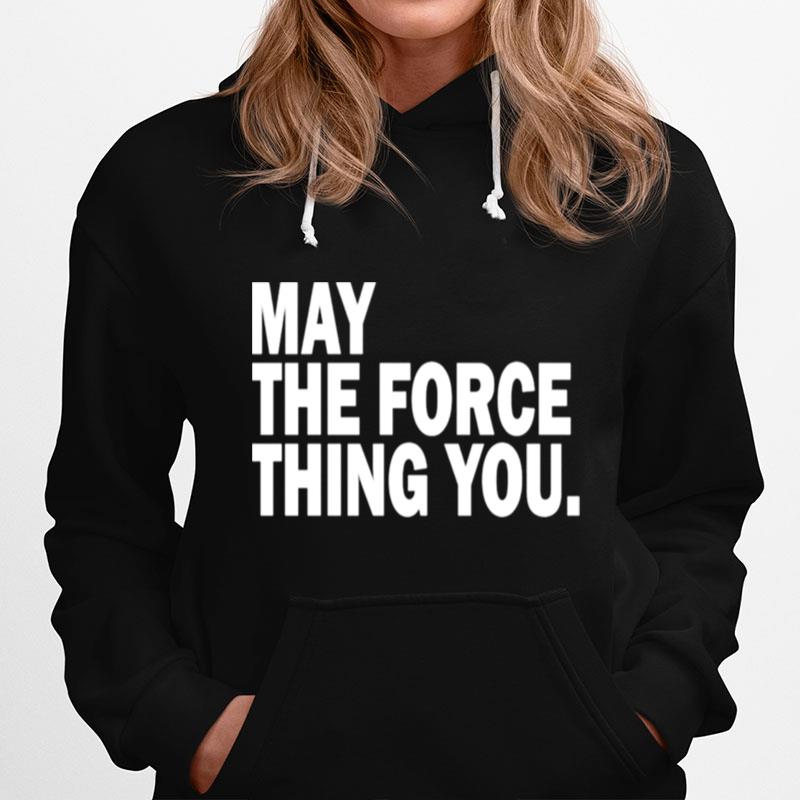 May The Force Thing You Hoodie