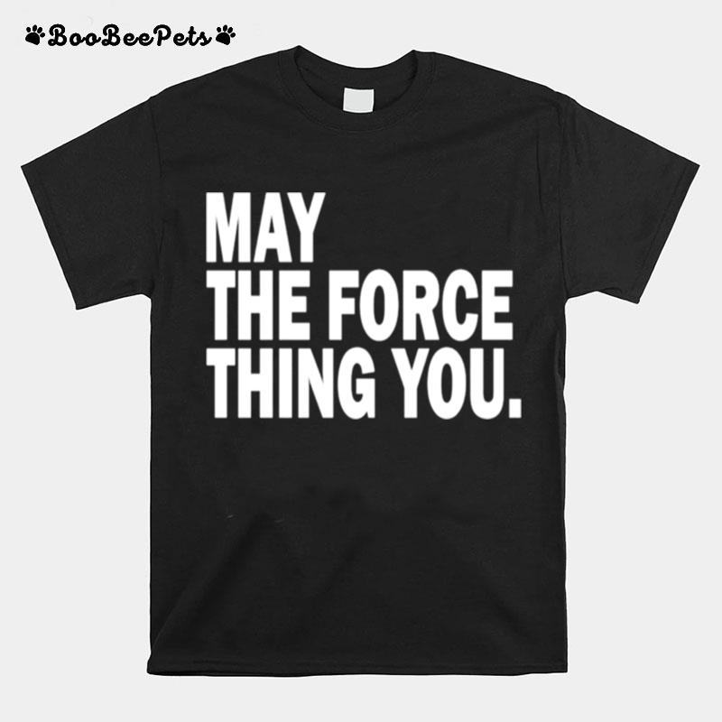 May The Force Thing You T-Shirt