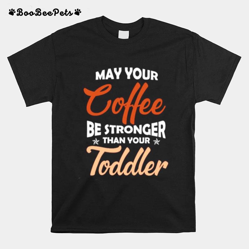 May Your Coffee Be Stronger Than Your Toddler T-Shirt