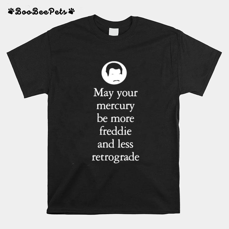 May Your Mercury Be More Freddie And Less Retrograde T-Shirt